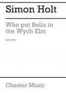 Who Put Bella In The Wych Elm (Libretto) 