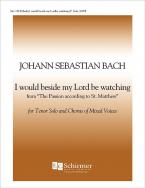 I Would Beside My Lord Be Watching BWV 244 