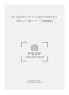 10 Mélodies sur Poésies de Baudelaire et Fontaine 