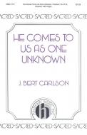 He Comes To Us As One Unknown 