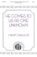 He Comes To Us As One Unknown 
