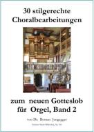 30 stilgerechte Choralbearbeitungen zum neuen Gotteslob 2 