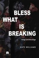 Bless What Is Breaking 