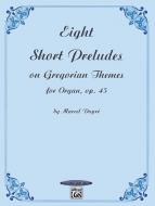 8 Short Preludes on Gregorian Themes op. 45 