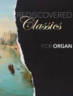 Rediscovered Classics For Organ 