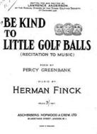 Be Kind To Little Golf Balls 
