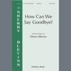 How Can We Say Goodbye 