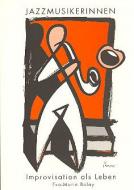 Jazzmusikerinnen - Improvisation als Leben 
