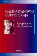 Galina Ivanovna Ustvolskaja - Komponieren als Obsession 