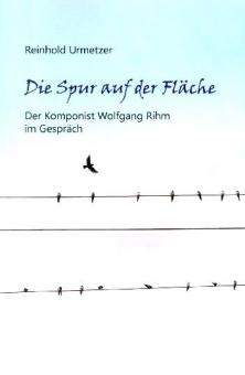 Die Spur auf der Fläche -Wolfgang Rihm im Gespräch 