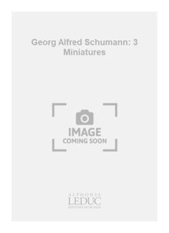 Georg Alfred Schumann: 3 Miniatures 