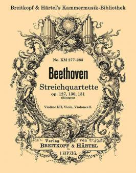 Streichquartette op. 127, 130, 131 