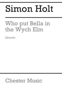 Who Put Bella In The Wych Elm (Libretto) 