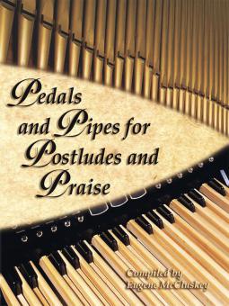 Pedals and Pipes For Postludes and Praise 