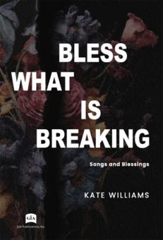 Bless What Is Breaking 