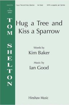 Hug A Tree And Kiss A Sparrow 