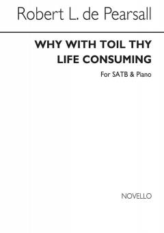 Why With Toil Thy Life Consuming 