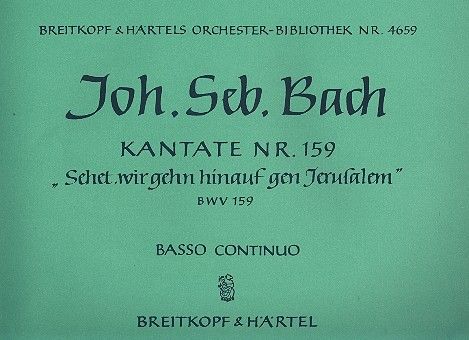 Kantate Nr. 159 "Sehet, wir gehn hinauf gen Jerusalem" (Sonntag Estomihi) BWV 159 für Soli (SATB), gemischter Chor (SATB) und Orchester 
