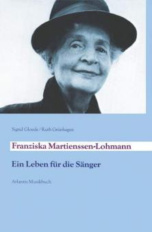 Franziska Martienssen-Lohmann - Ein Leben für die Sänger 