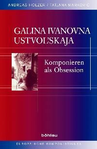 Galina Ivanovna Ustvolskaja - Komponieren als Obsession 