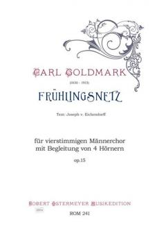 Frühlingsnetz op. 15 (Text: Joseph v. Eichendorff. 1865) für Männerchor, 4 Hörner und Klavier 
