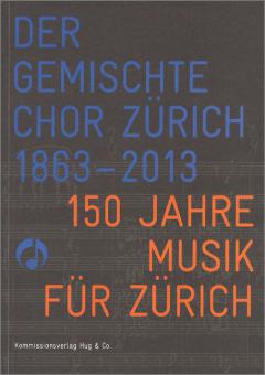 Der Gemischte Chor Zürich 1863-2013 