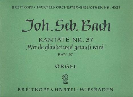 Kantate Nr. 37 "Wer da gläubet und getauft wird - He that believeth and baptized is" (Himmelfahrt) für Soli (SATB), gemischter Chor (SATB), Orchester und B.c. 