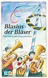 Blasius der Bläser ! Gedichte aus dem Blasmusikerleben 