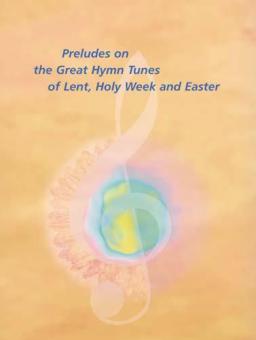 Preludes on the Great Hymn Tunes of Lent, Holy Week, Easter 