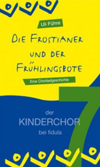 Der Kinderchor Bd. 7: Die Frostianer und der Frühlingsbote - Schulmusical 