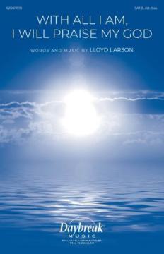 With All I Am I Will Praise My God von Lloyd Larson (Download) 